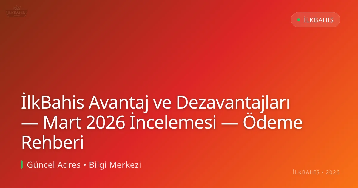 İlkBahis Avantaj ve Dezavantajları — Mart 2026 İncelemesi — Ödeme Rehberi İlkBahis Avantaj ve Dezavantajları — Mart 2026 İncelemesi — Ödeme Rehberi