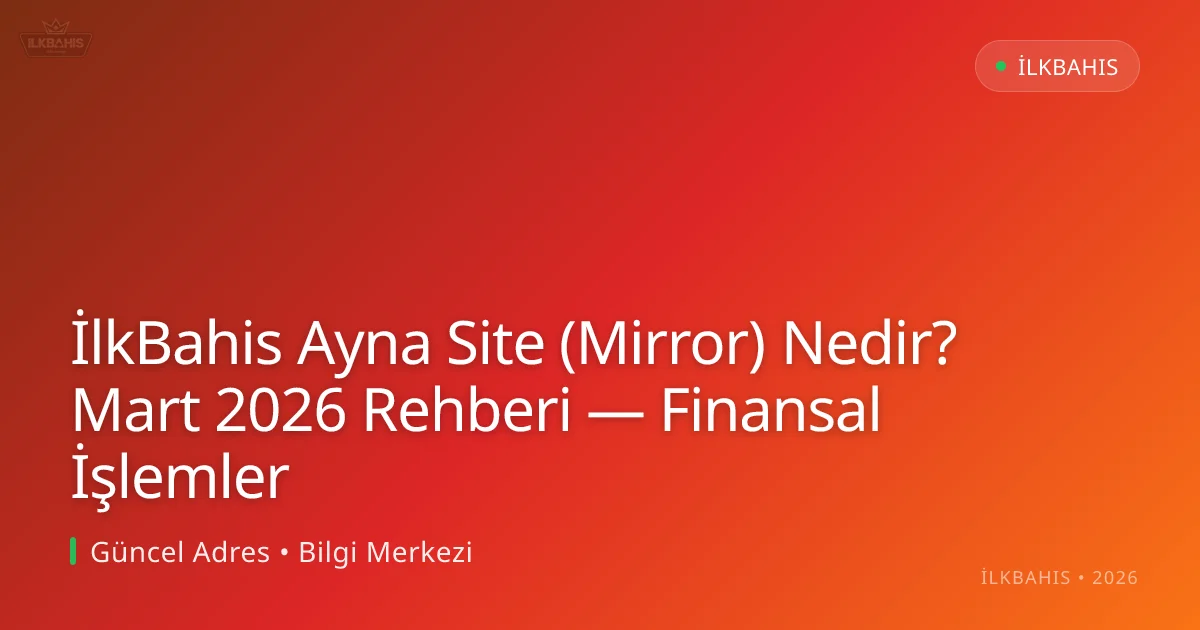 İlkBahis Ayna Site (Mirror) Nedir? Mart 2026 Rehberi — Finansal İşlemler İlkBahis Ayna Site (Mirror) Nedir? Mart 2026 Rehberi — Finansal İşlemler