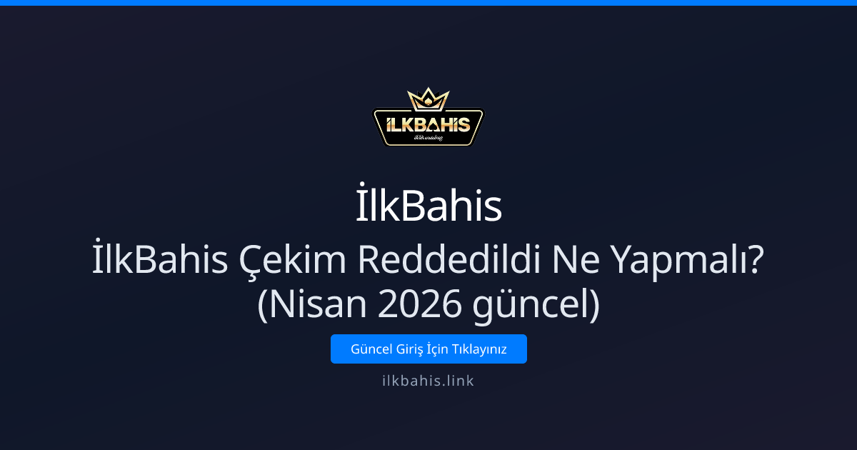 İlkBahis Çekim Reddedildi Ne Yapmalı? (Nisan 2026 güncel) İlkBahis Çekim Reddedildi Ne Yapmalı? (Nisan 2026 güncel) - İlkBahis rehber görseli