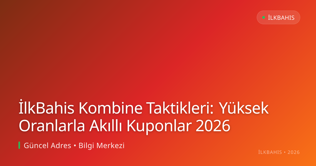 İlkBahis Kombine Taktikleri: Yüksek Oranlarla Akıllı Kuponlar 2026 İlkBahis Kombine Taktikleri: Yüksek Oranlarla Akıllı Kuponlar 2026
