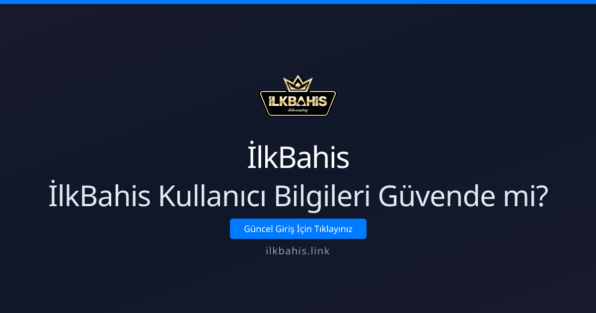 İlkBahis Kullanıcı Bilgileri Güvende mi? 2026 Güvenlik Rehberi