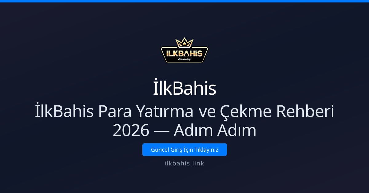 İlkBahis İlkBahis Para Yatırma ve Çekme Rehberi 2026 — Adım Adım
