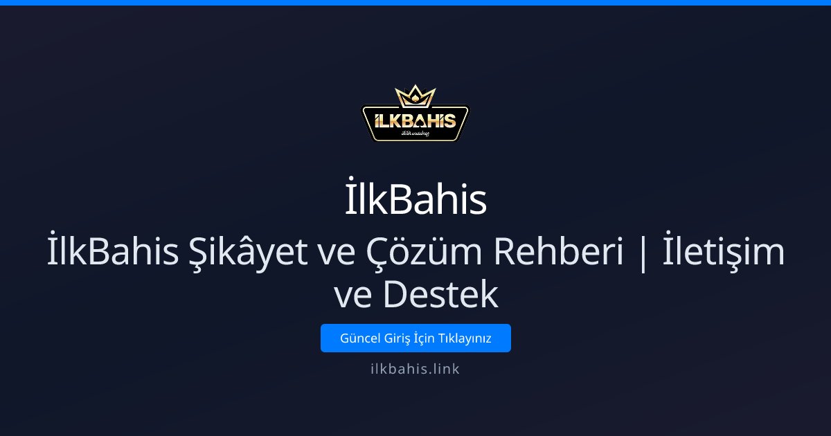 İlkBahis erişim ve şikâyet rehberi