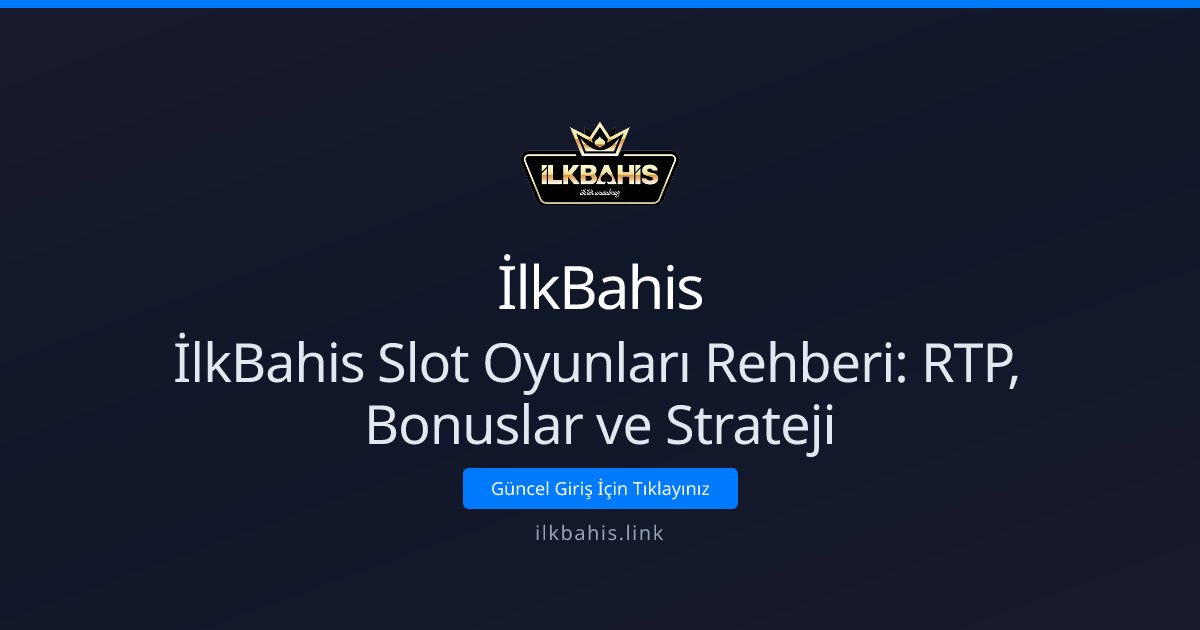 İlkBahis İlkBahis Slot Oyunları Rehberi: RTP, Bonuslar ve Strateji