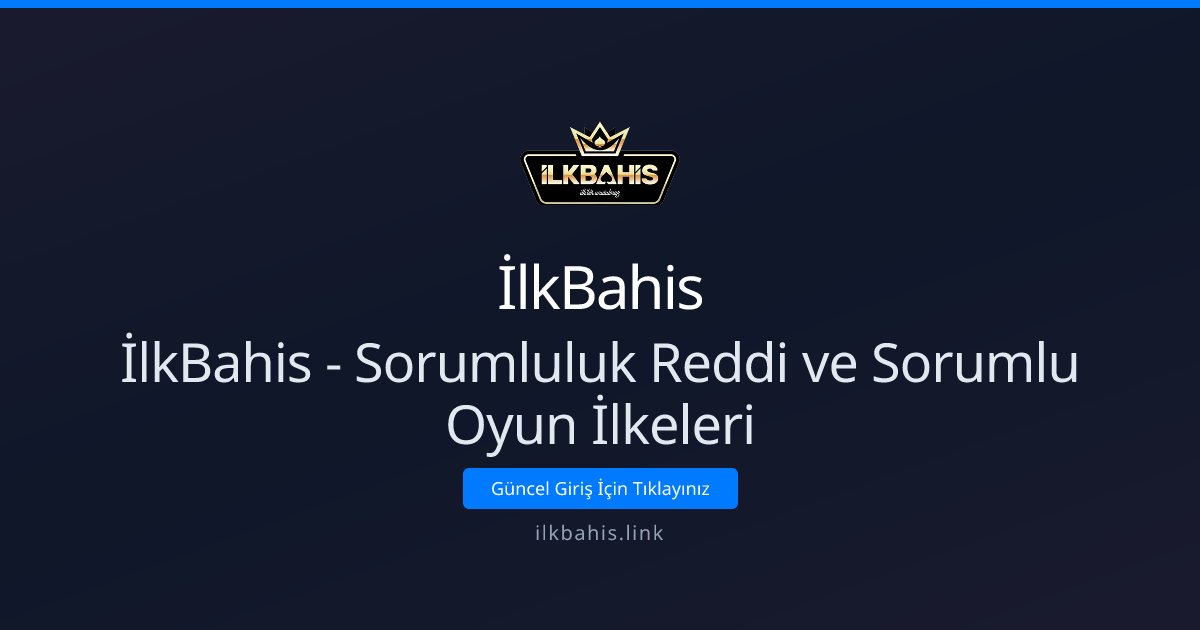 İlkBahis İlkBahis - Sorumluluk Reddi ve Sorumlu Oyun İlkeleri